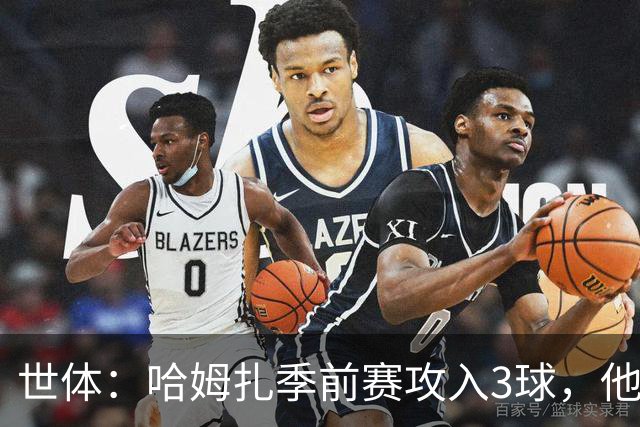 世体：哈姆扎季前赛攻入3球，他用表现证明能成巴萨中锋选择之一