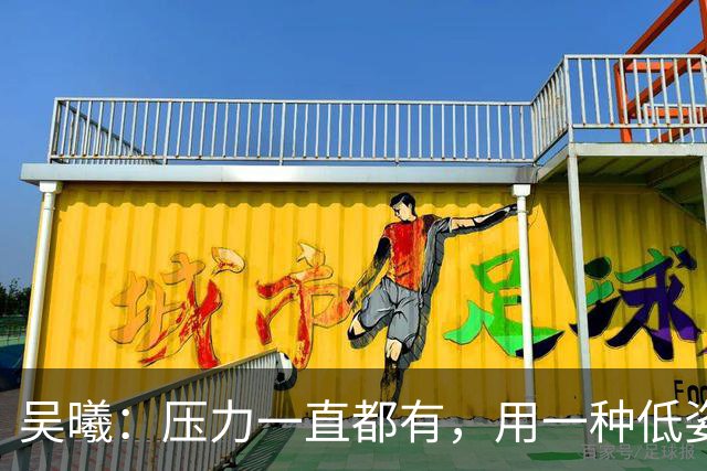 吴曦：压力一直都有，用一种低姿态去获得了我们想要的分数