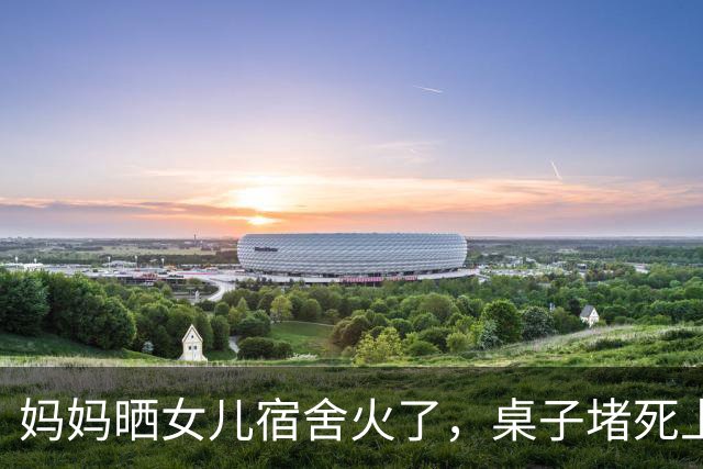 妈妈晒女儿宿舍火了，桌子堵死上铺爬梯，网友：这帘子早晚得拆
