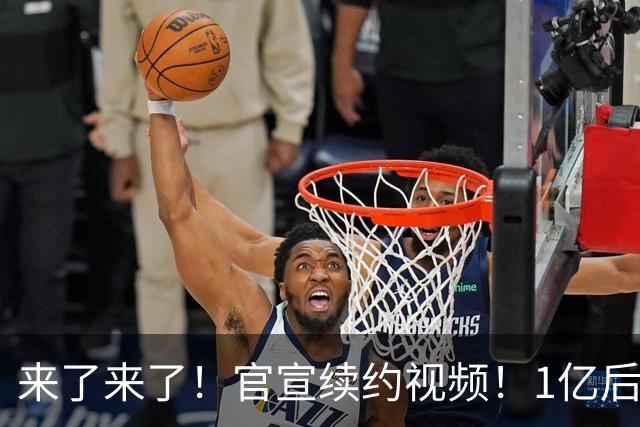 来了来了！官宣续约视频！1亿后卫联手爱德华兹