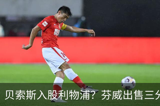 贝索斯入股利物浦？芬威出售三分之一股权引热议