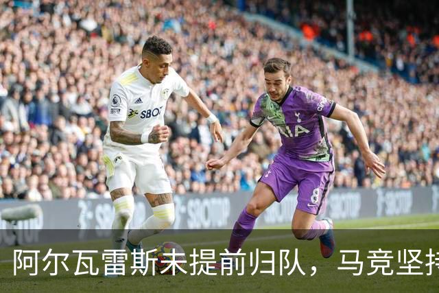 阿尔瓦雷斯未提前归队，马竞坚持五亿违约金不松口