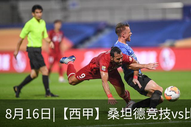 8月16日|【西甲】桑坦德竞技vs比利亚雷亚尔比赛深度分析 比利亚雷亚尔 客场取三分不容易